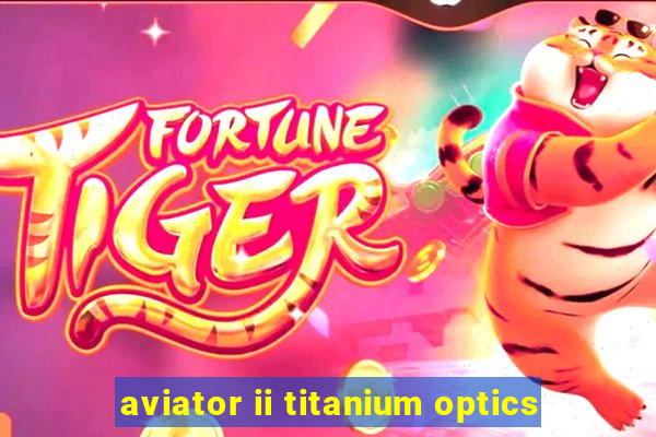 aviator ii titanium optics